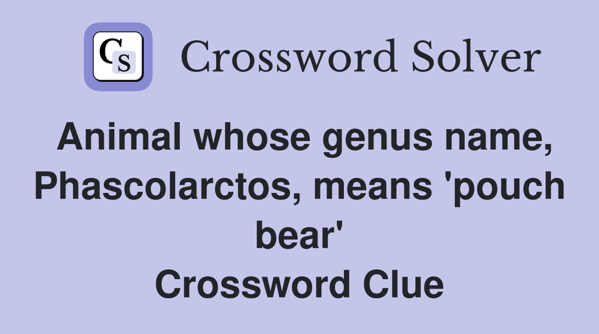 Animal whose genus name, Phascolarctos, means 'pouch bear' - Crossword